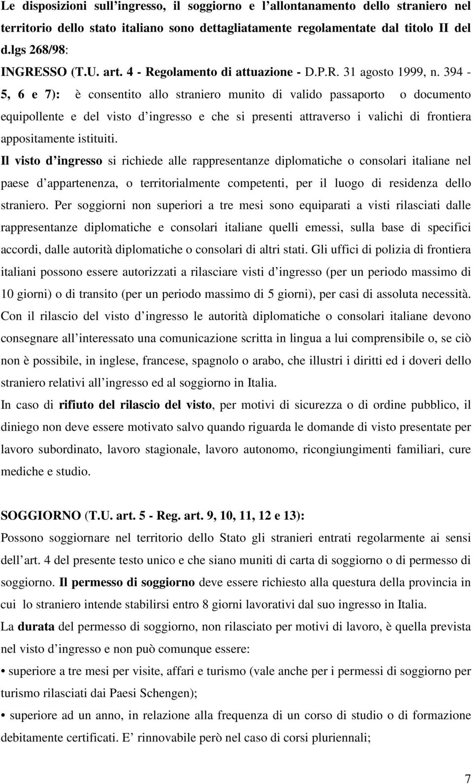 394-5, 6 e 7): è consentito allo straniero munito di valido passaporto o documento equipollente e del visto d ingresso e che si presenti attraverso i valichi di frontiera appositamente istituiti.