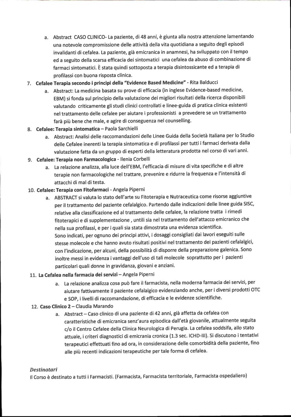 È stata quindi sottoposta terapia disintossicante ed a terapia di profilassi con buona rlsposta clinica. 7. Cefalee Terapia secondo i principi della "Evidence Based Medicine" - Rita Balducci a.