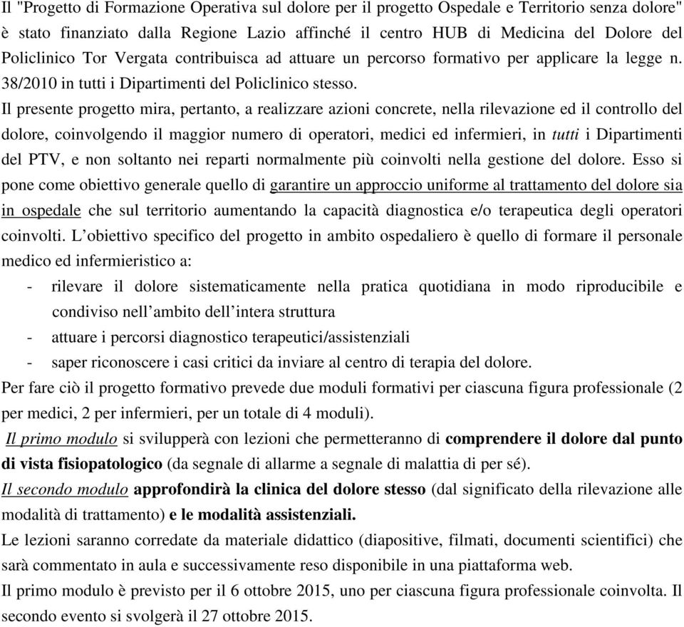 Il presente progetto mira, pertanto, a realizzare azioni concrete, nella rilevazione ed il controllo del dolore, coinvolgendo il maggior numero di operatori, medici ed infermieri, in tutti i