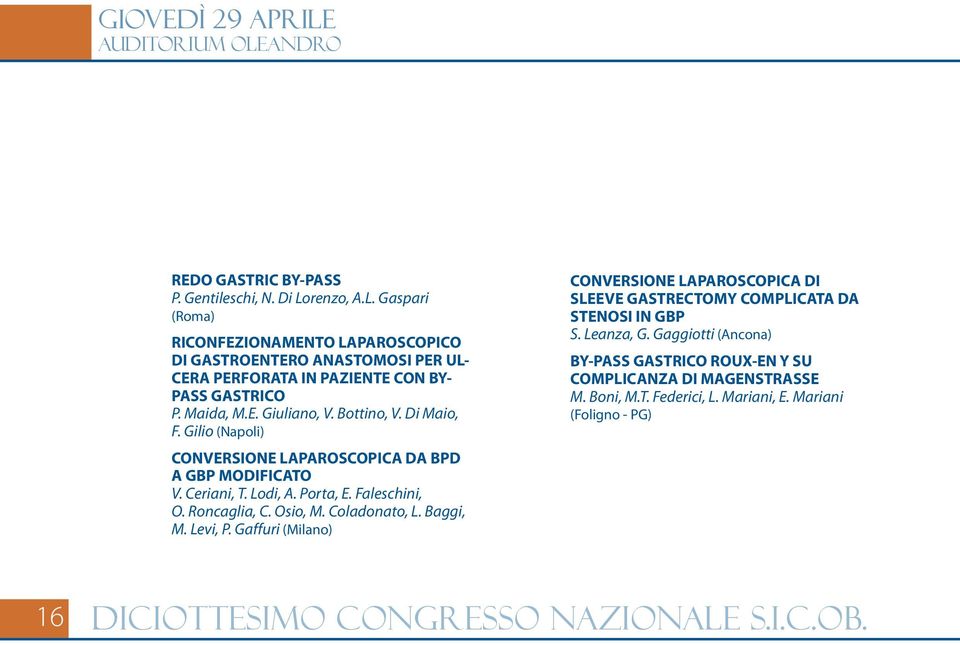 Roncaglia, C. Osio, M. Coladonato, L. Baggi, M. Levi, P. Gaffuri (Milano) CONVERSIONE LAPAROSCOPICA DI SLEEVE GASTRECTOMY COMPLICATA DA STENOSI IN GBP S. Leanza, G.