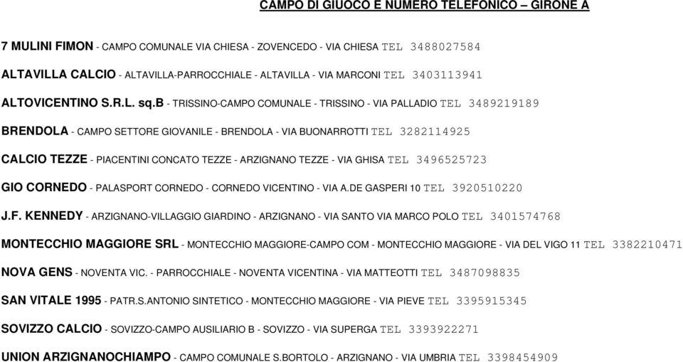 b - TRISSINO-CAMPO COMUNALE - TRISSINO - VIA PALLADIO TEL 3489219189 BRENDOLA - CAMPO SETTORE GIOVANILE - BRENDOLA - VIA BUONARROTTI TEL 3282114925 CALCIO TEZZE - PIACENTINI CONCATO TEZZE - ARZIGNANO