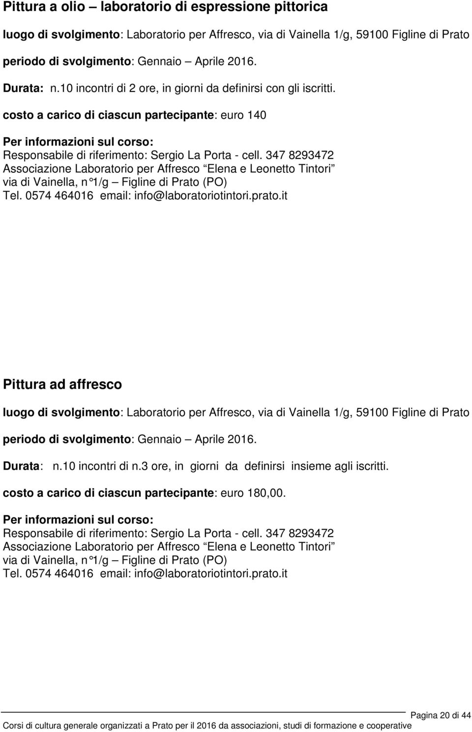 347 8293472 Associazione Laboratorio per Affresco Elena e Leonetto Tintori via di Vainella, n 1/g Figline di Prato (PO) Tel. 0574 464016 email: info@laboratoriotintori.prato.