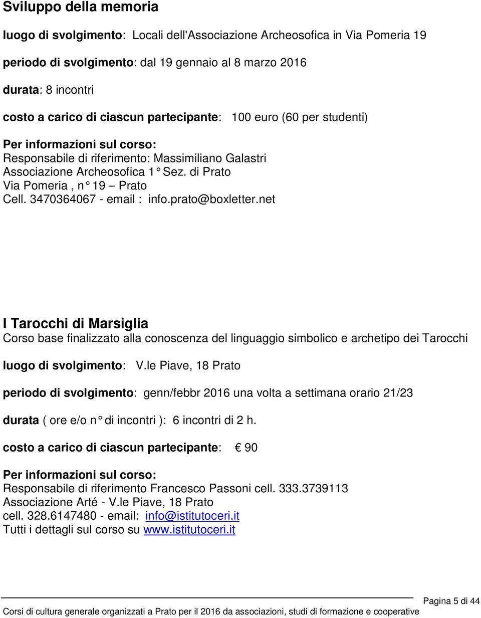 prato@boxletter.net I Tarocchi di Marsiglia Corso base finalizzato alla conoscenza del linguaggio simbolico e archetipo dei Tarocchi luogo di svolgimento: V.