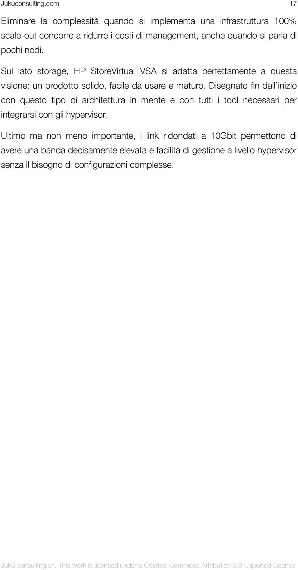 pochi nodi. Sul lato storage, HP StoreVirtual VSA si adatta perfettamente a questa visione: un prodotto solido, facile da usare e maturo.