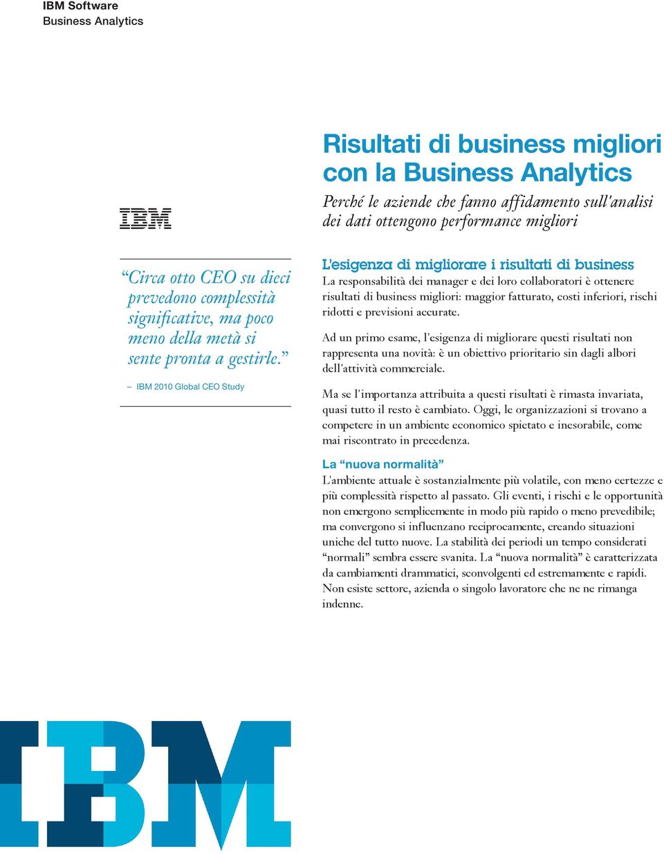 IBM 2010 Global CEO Study L'esigenza di migliorare i risultati di business La responsabilità dei manager e dei loro collaboratori è ottenere risultati di business migliori: maggior fatturato, costi