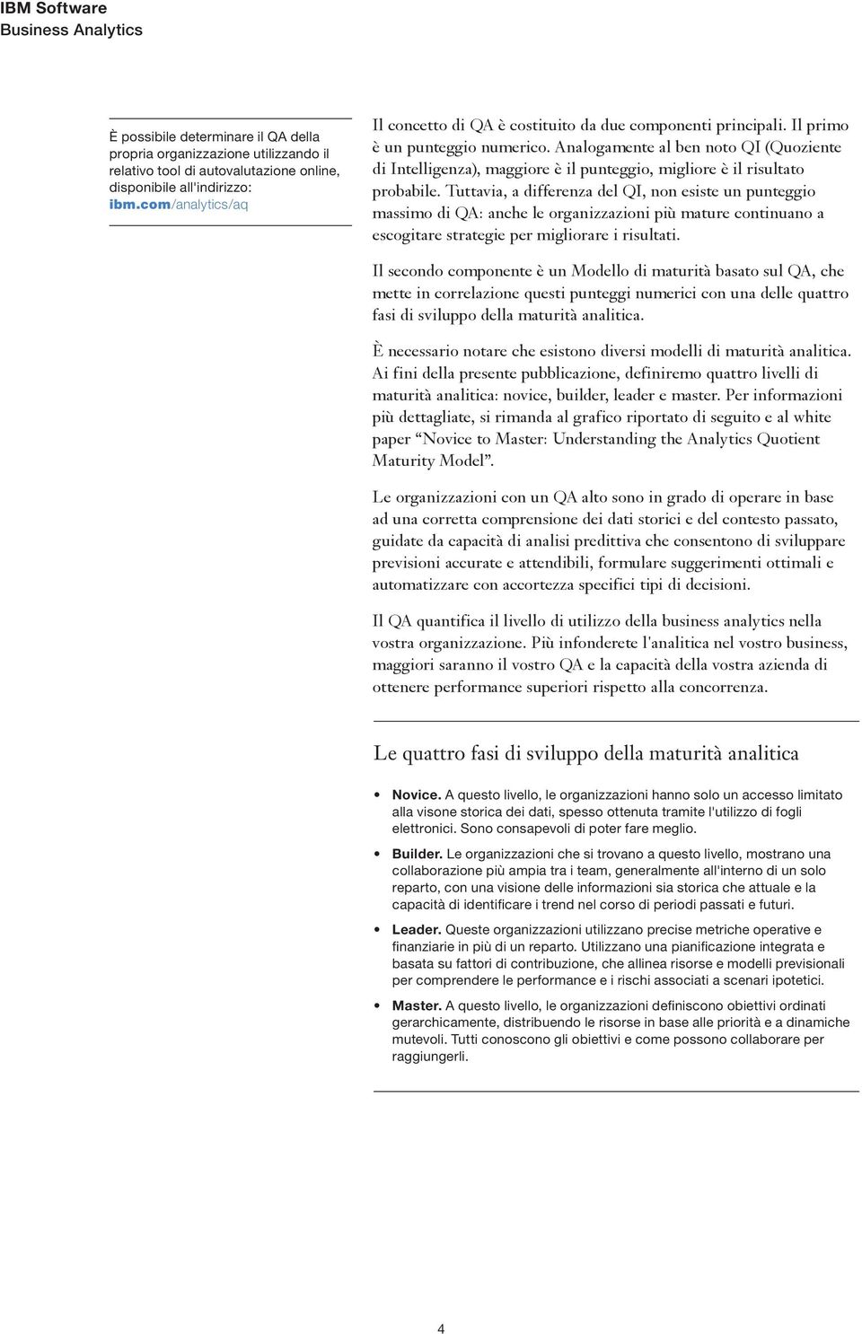 Analogamente al ben noto QI (Quoziente di Intelligenza), maggiore è il punteggio, migliore è il risultato probabile.