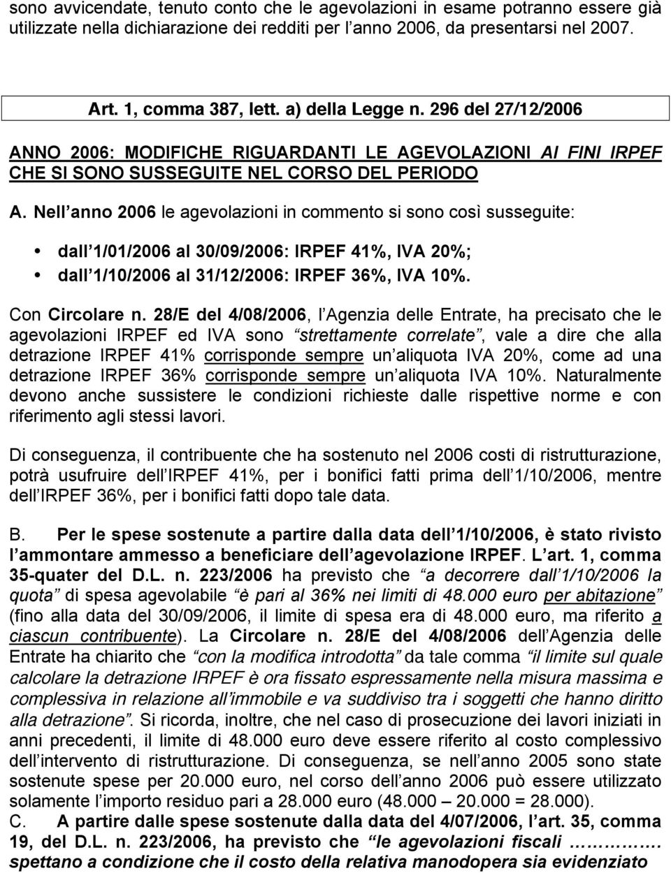 Nell anno 2006 le agevolazioni in commento si sono così susseguite: dall 1/01/2006 al 30/09/2006: IRPEF 41%, IVA 20%; dall 1/10/2006 al 31/12/2006: IRPEF 36%, IVA. Con Circolare n.