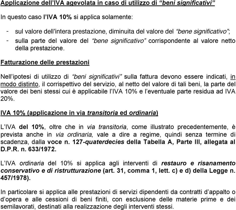 Fatturazione delle prestazioni Nell ipotesi di utilizzo di beni significativi sulla fattura devono essere indicati, in modo distinto, il corrispettivo del servizio, al netto del valore di tali beni,