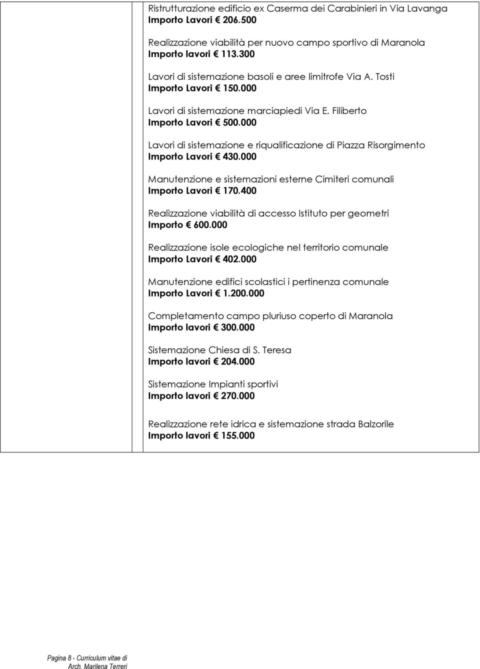 000 Lavori di sistemazione e riqualificazione di Piazza Risorgimento Importo Lavori 430.000 Manutenzione e sistemazioni esterne Cimiteri comunali Importo Lavori 170.