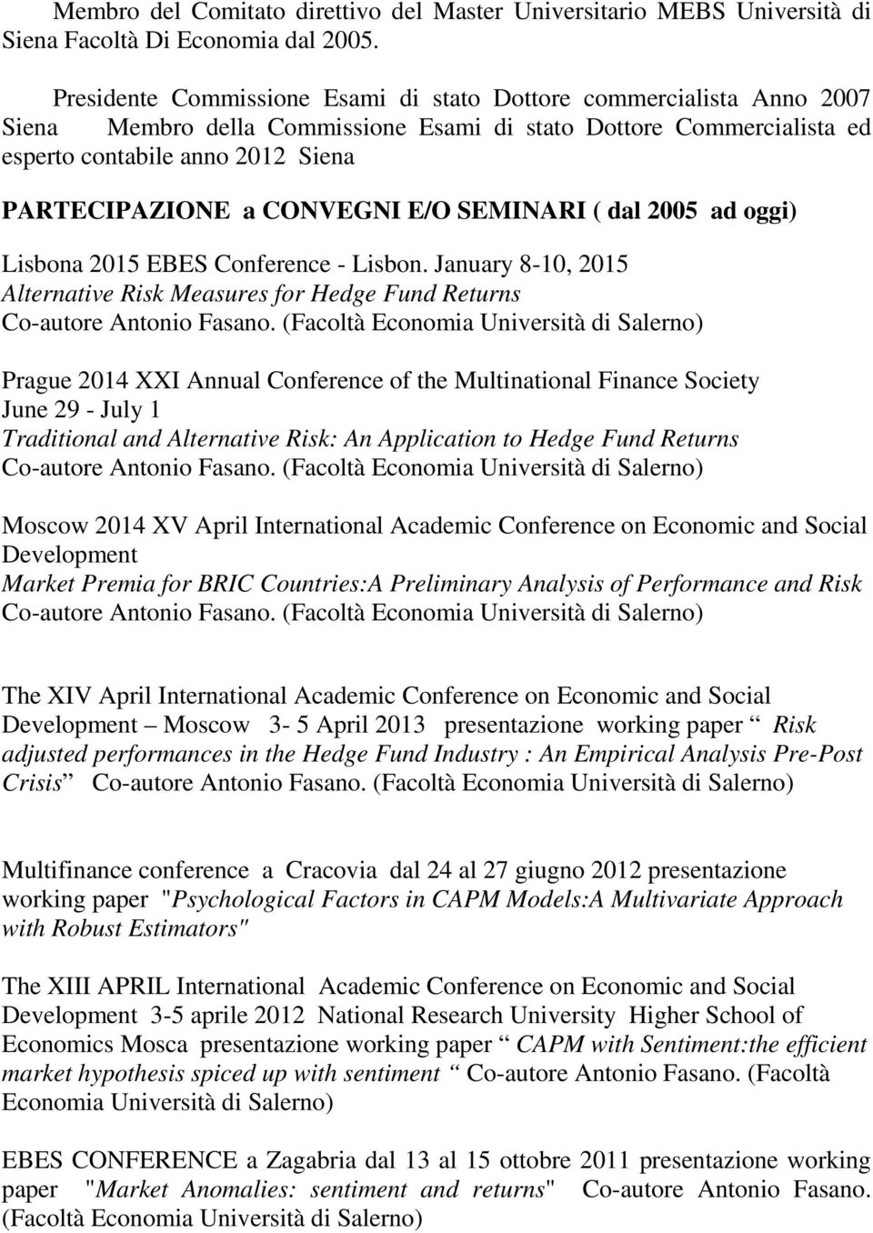 CONVEGNI E/O SEMINARI ( dal 2005 ad oggi) Lisbona 2015 EBES Conference - Lisbon. January 8-10, 2015 Alternative Risk Measures for Hedge Fund Returns Co-autore Antonio Fasano.