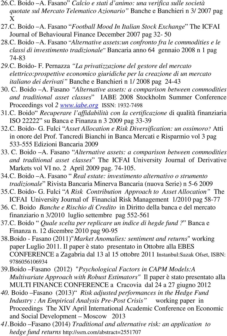 Pernazza La privatizzazione del gestore del mercato elettrico:prospettive economico giuridiche per la creazione di un mercato italiano dei derivati Banche e Banchieri n 1/ 2008 pag 24-43 30. C.