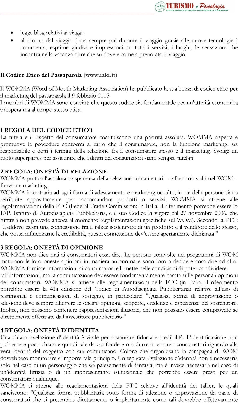 it) Il WOMMA (Word of Mouth Marketing Association) ha pubblicato la sua bozza di codice etico per il marketing del passaparola il 9 febbraio 2005.