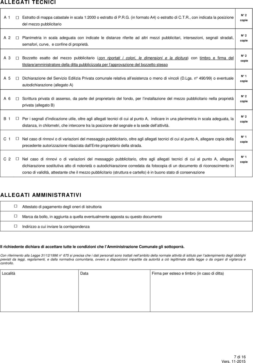 , con indicata la posizione del mezzo pubblicitario N 2 copie A 2 Planimetria in scala adeguata con indicate le distanze riferite ad altri mezzi pubblicitari, intersezioni, segnali stradali,