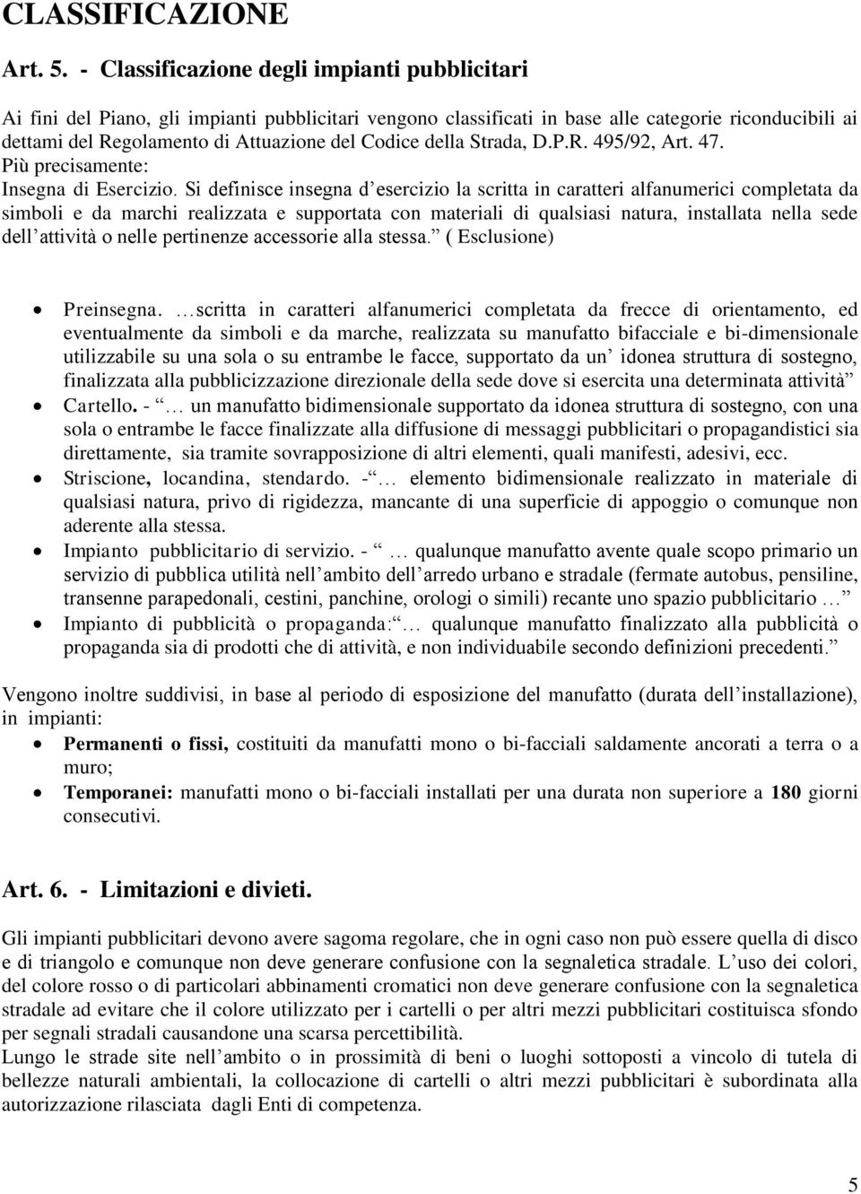 Codice della Strada, D.P.R. 495/92, Art. 47. Più precisamente: Insegna di Esercizio.