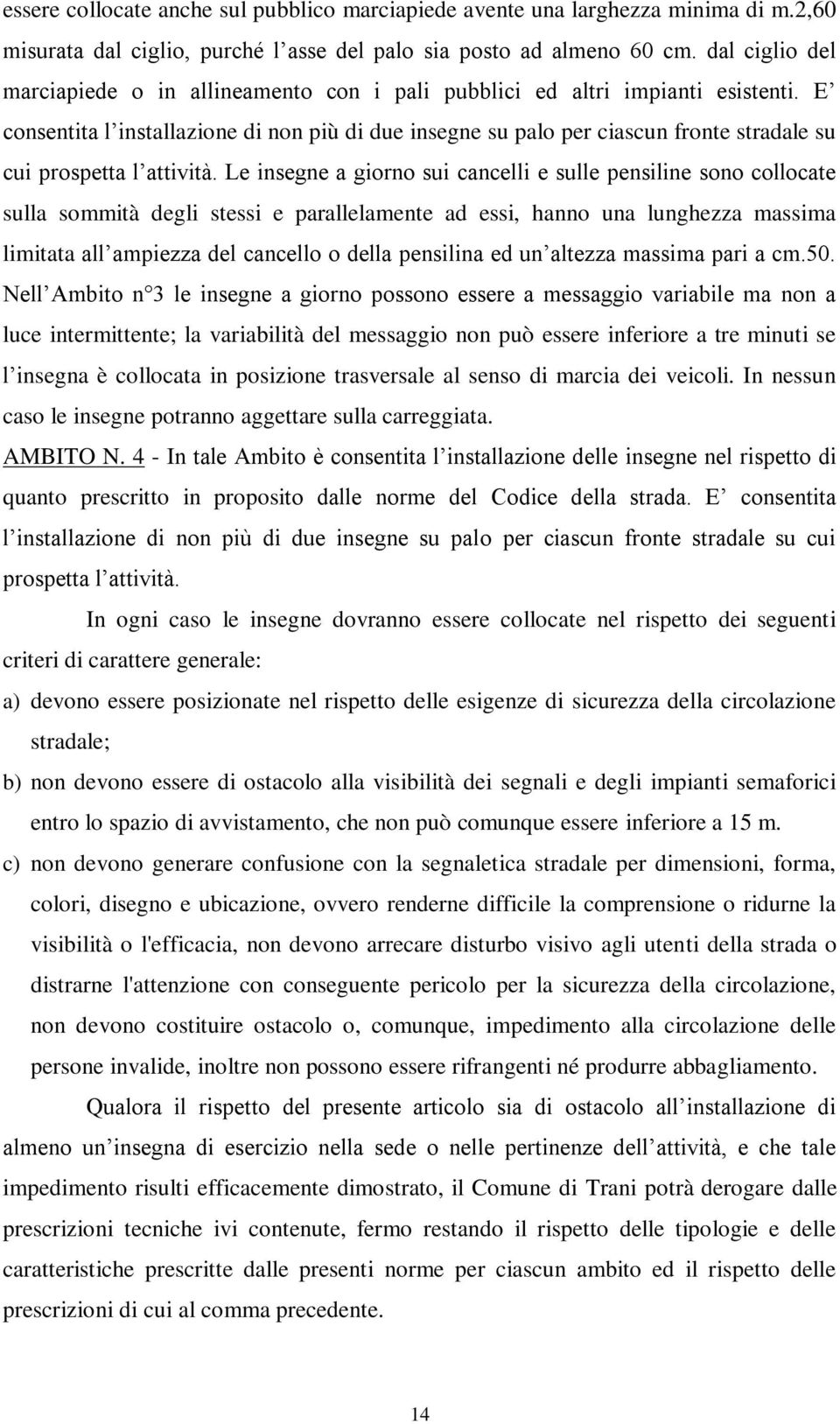 E consentita l installazione di non più di due insegne su palo per ciascun fronte stradale su cui prospetta l attività.