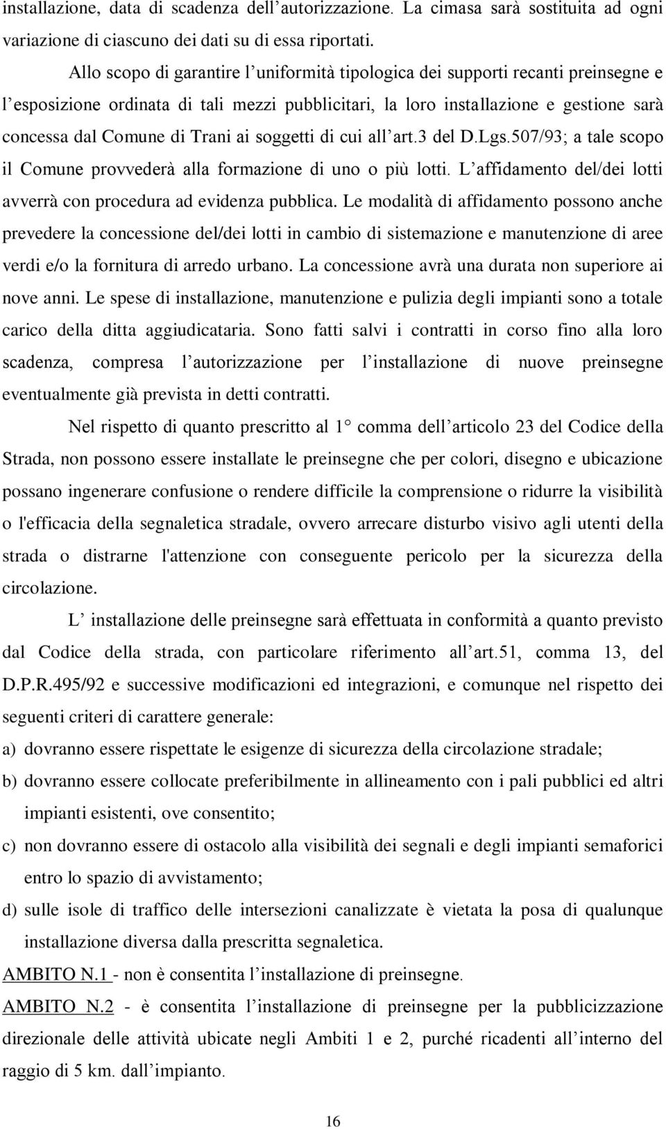 ai soggetti di cui all art.3 del D.Lgs.507/93; a tale scopo il Comune provvederà alla formazione di uno o più lotti. L affidamento del/dei lotti avverrà con procedura ad evidenza pubblica.