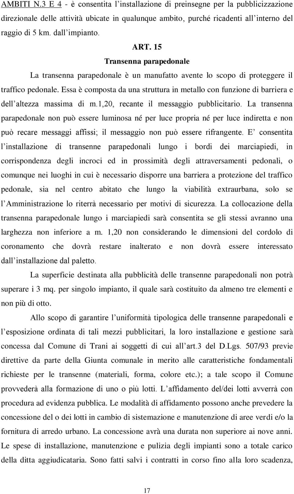 Essa è composta da una struttura in metallo con funzione di barriera e dell altezza massima di m.1,20, recante il messaggio pubblicitario.