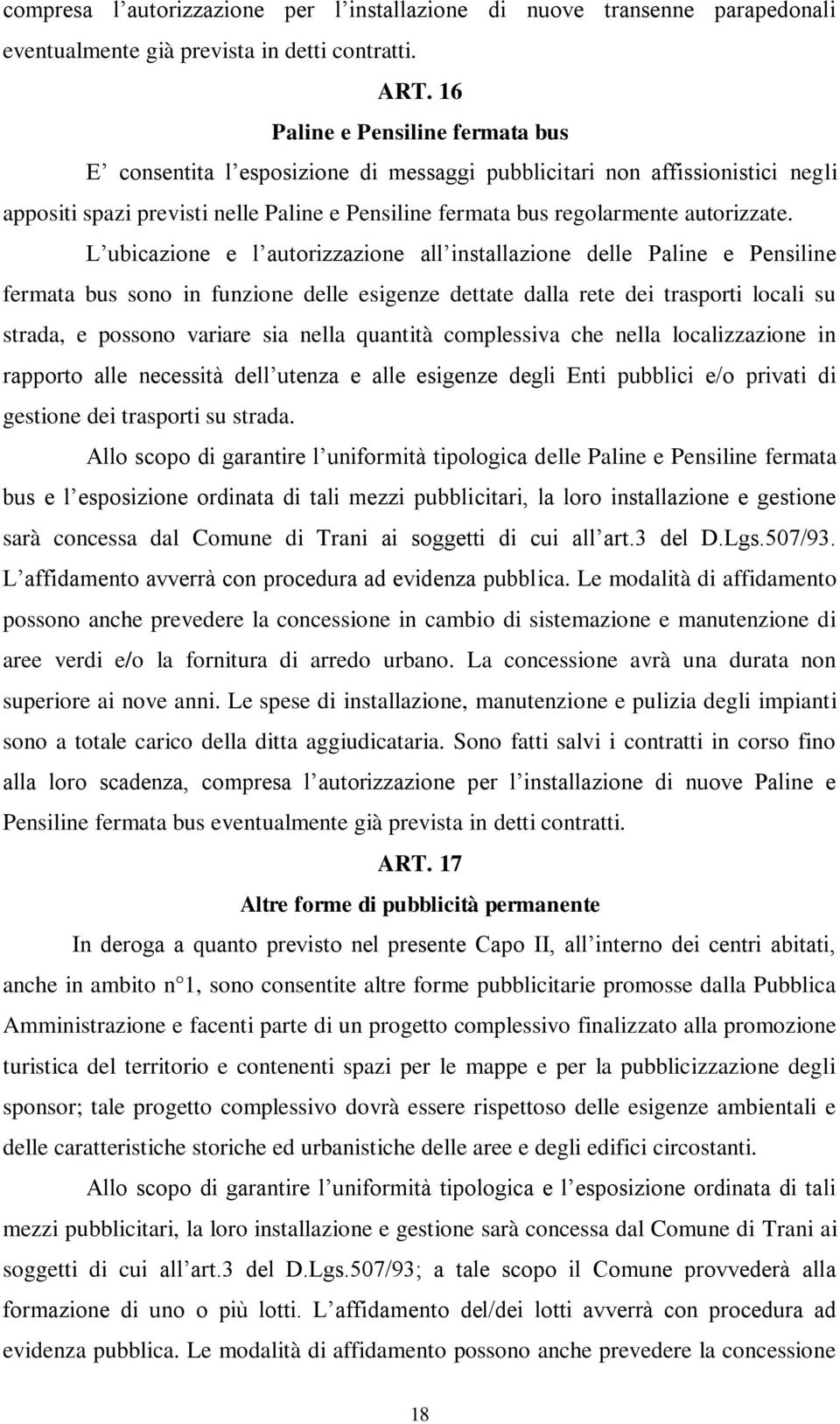 L ubicazione e l autorizzazione all installazione delle Paline e Pensiline fermata bus sono in funzione delle esigenze dettate dalla rete dei trasporti locali su strada, e possono variare sia nella