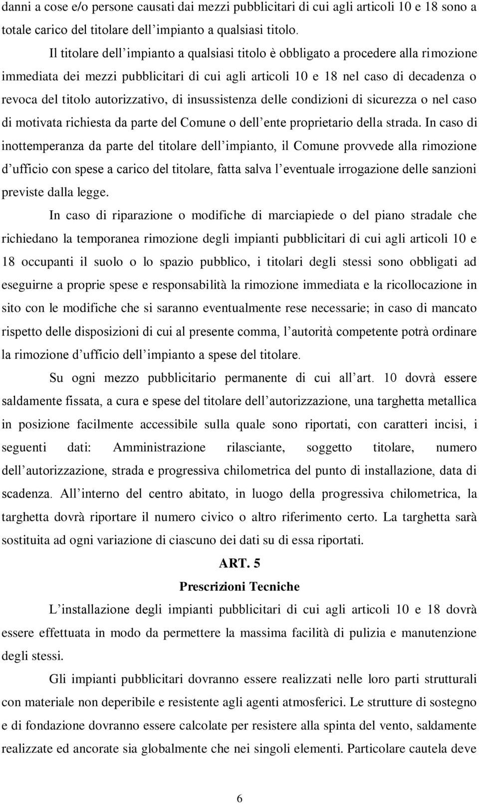 autorizzativo, di insussistenza delle condizioni di sicurezza o nel caso di motivata richiesta da parte del Comune o dell ente proprietario della strada.