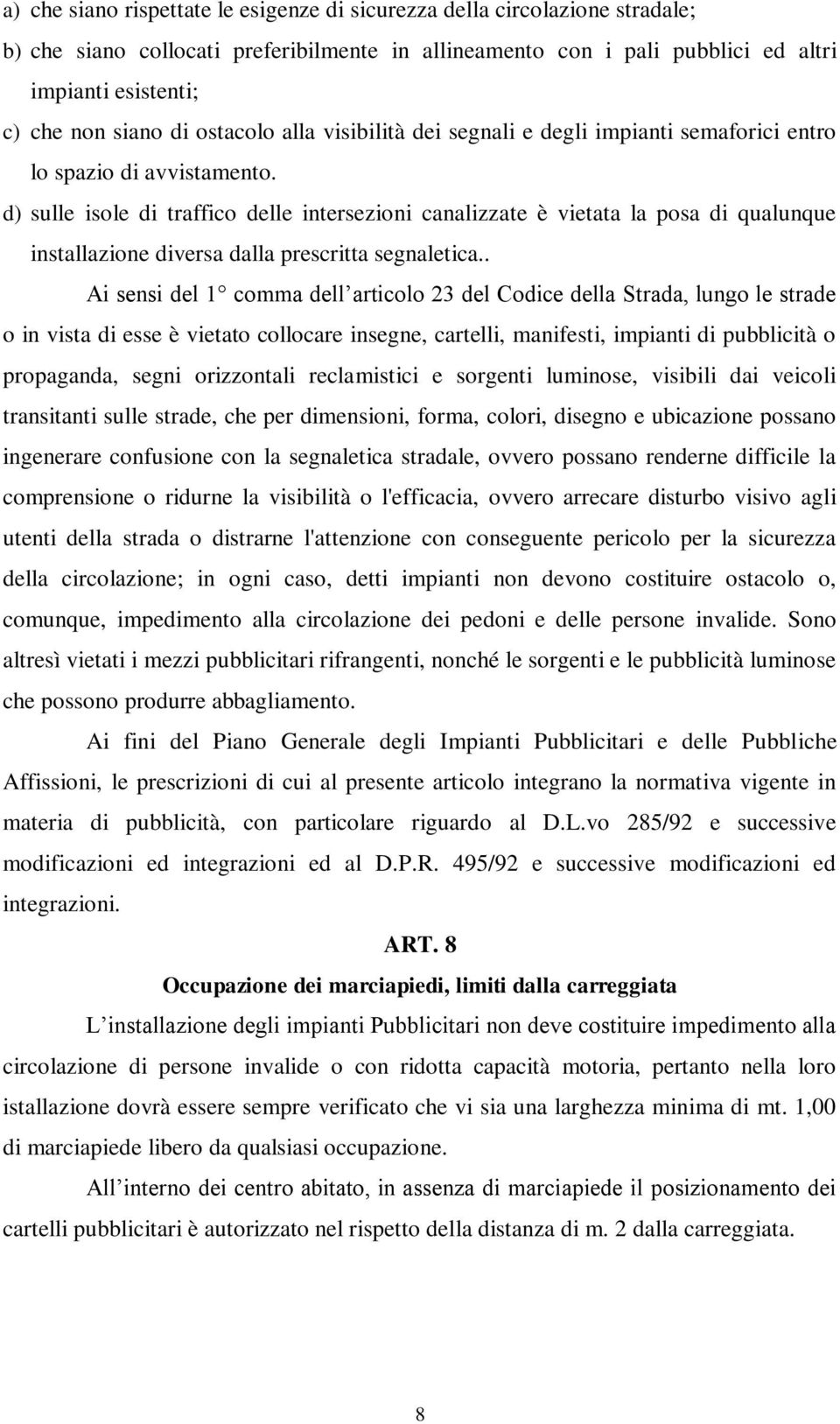 d) sulle isole di traffico delle intersezioni canalizzate è vietata la posa di qualunque installazione diversa dalla prescritta segnaletica.