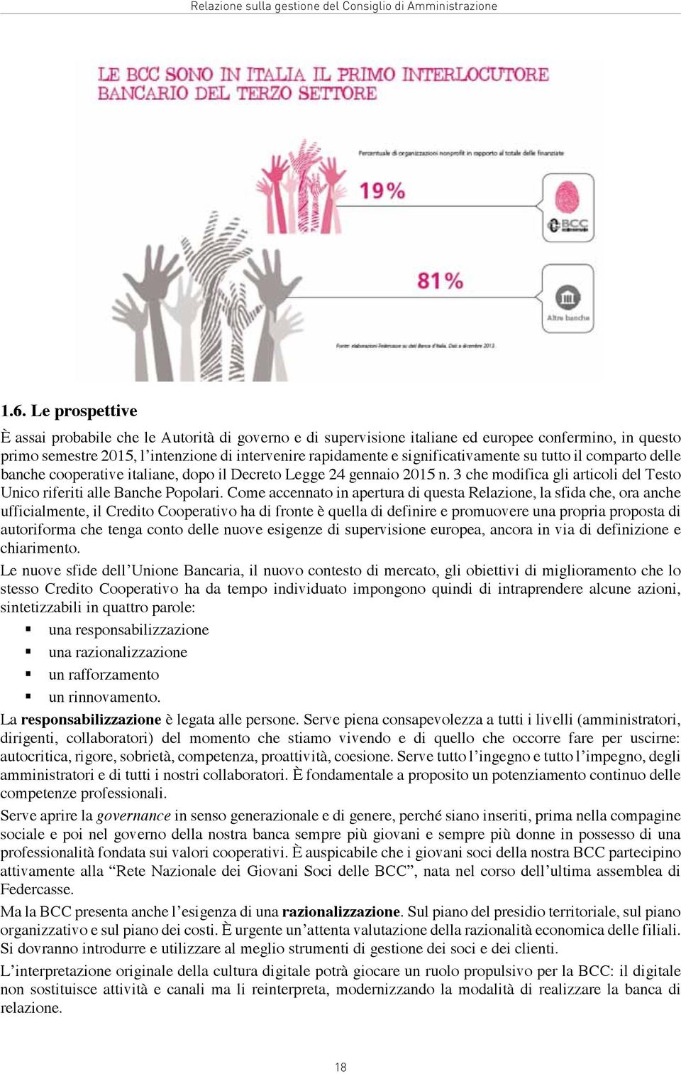 significativamente su tutto il comparto delle banche cooperative italiane, dopo il Decreto Legge 24 gennaio 2015 n. 3 che modifica gli articoli del Testo Unico riferiti alle Banche Popolari.