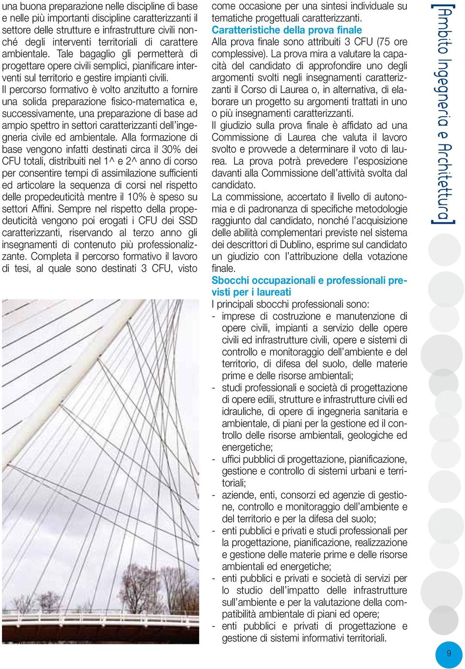 Il percorso formativo è volto anzitutto a fornire una solida preparazione fisico-matematica e, successivamente, una preparazione di base ad ampio spettro in settori caratterizzanti dell ingegneria