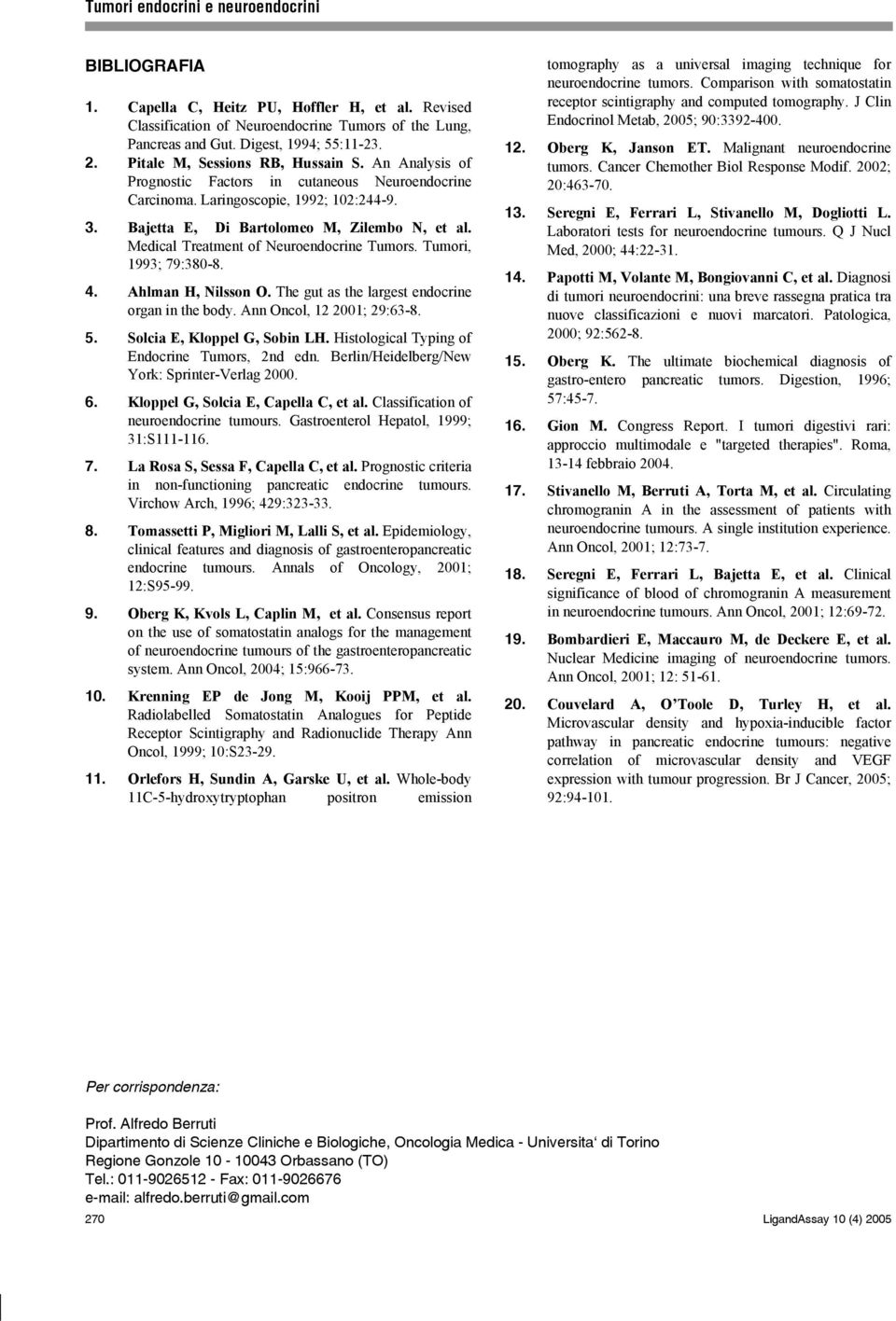 Tumori, 1993; 79:380-8. 4. Ahlman H, Nilsson O. The gut as the largest endocrine organ in the body. Ann Oncol, 12 2001; 29:63-8. 5. Solcia E, Kloppel G, Sobin LH.