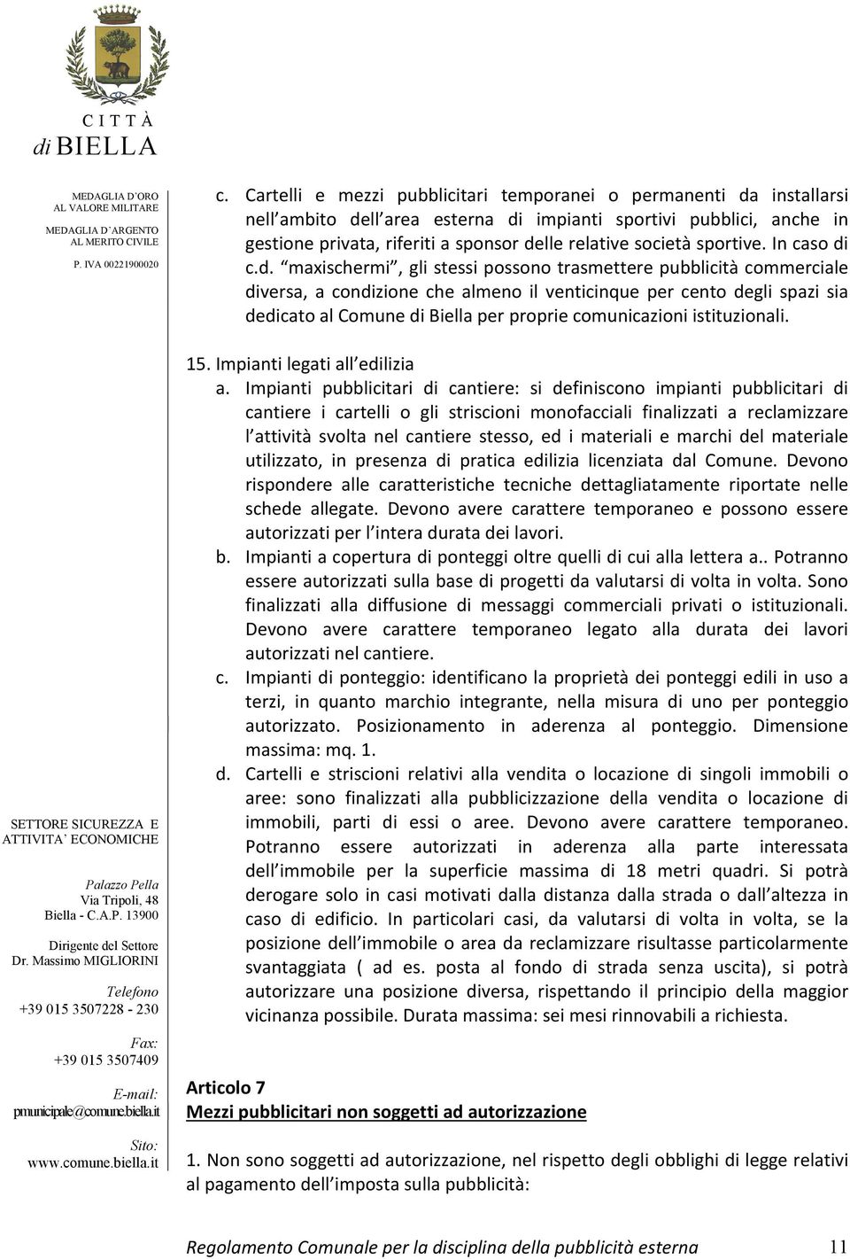 c.d. maxischermi, gli stessi possono trasmettere pubblicità commerciale diversa, a condizione che almeno il venticinque per cento degli spazi sia dedicato al Comune di Biella per proprie