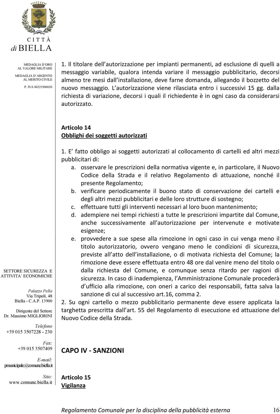 dalla richiesta di variazione, decorsi i quali il richiedente è in ogni caso da considerarsi autorizzato. Articolo 14 Obblighi dei soggetti autorizzati 1.