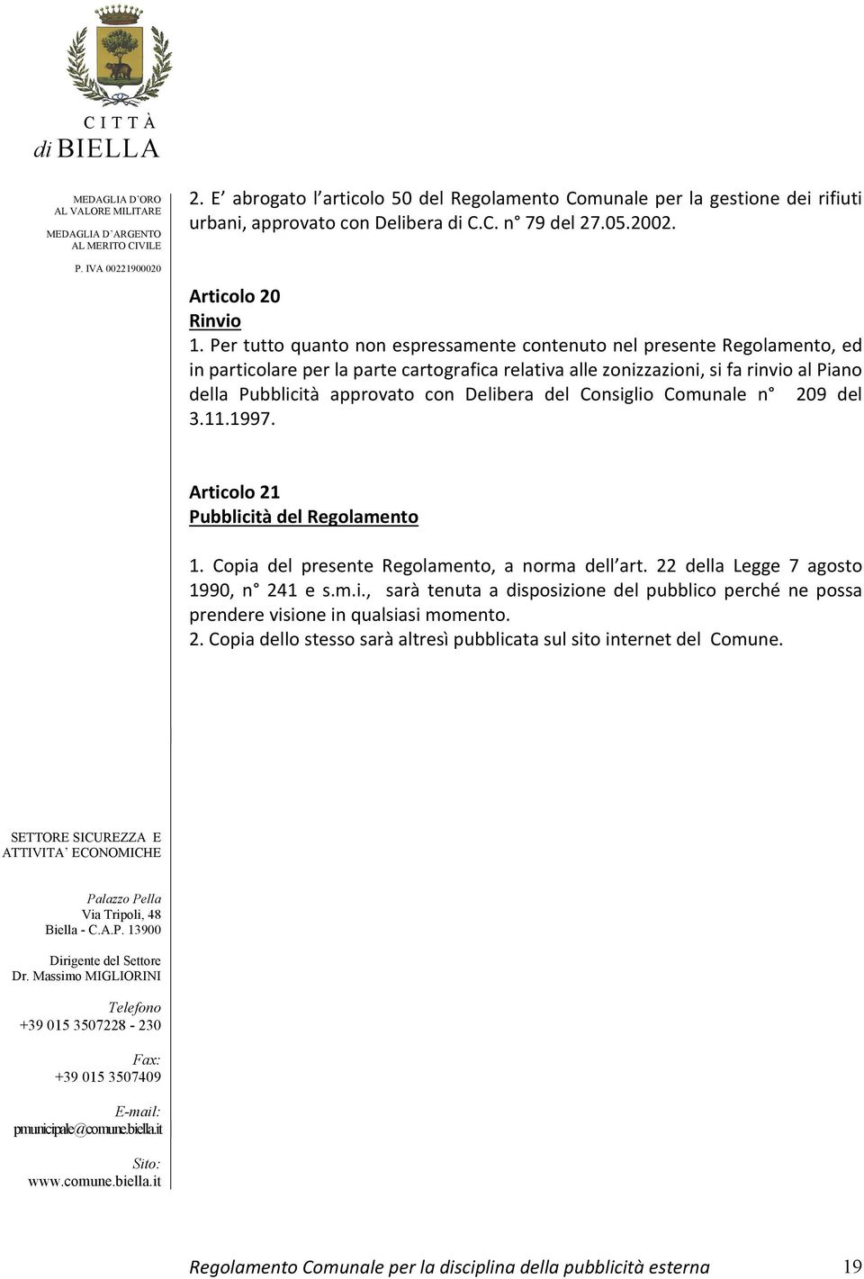 Delibera del Consiglio Comunale n 209 del 3.11.1997. Articolo 21 Pubblicità del Regolamento 1. Copia del presente Regolamento, a norma dell art. 22 della Legge 7 agosto 1990, n 241 e s.m.i., sarà tenuta a disposizione del pubblico perché ne possa prendere visione in qualsiasi momento.