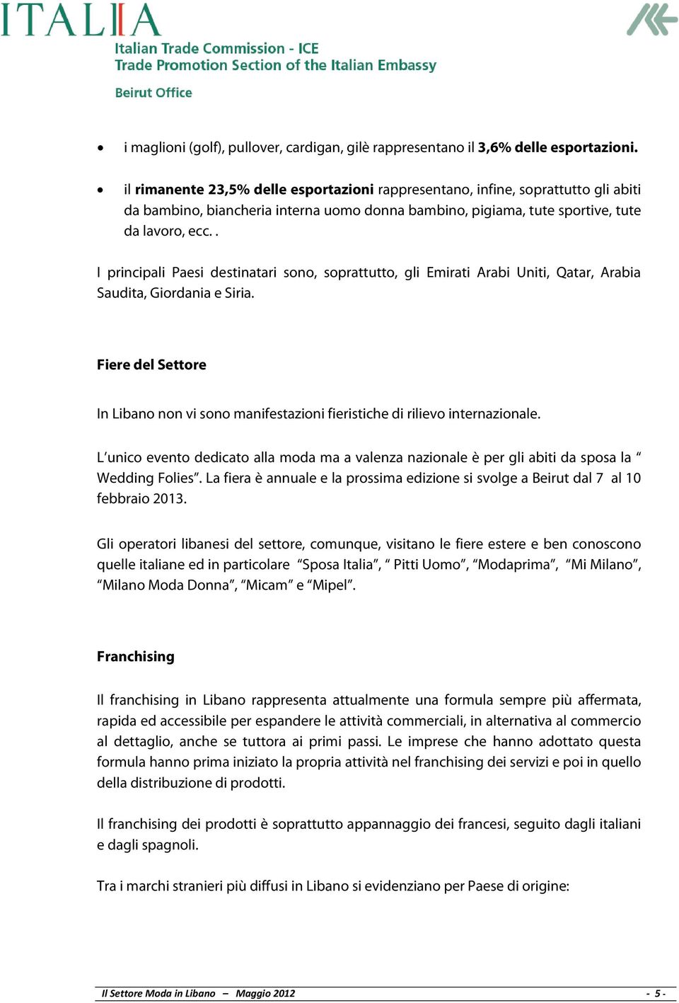 . I principali Paesi destinatari sono, soprattutto, gli Emirati Arabi Uniti, Qatar, Arabia Saudita, Giordania e Siria.