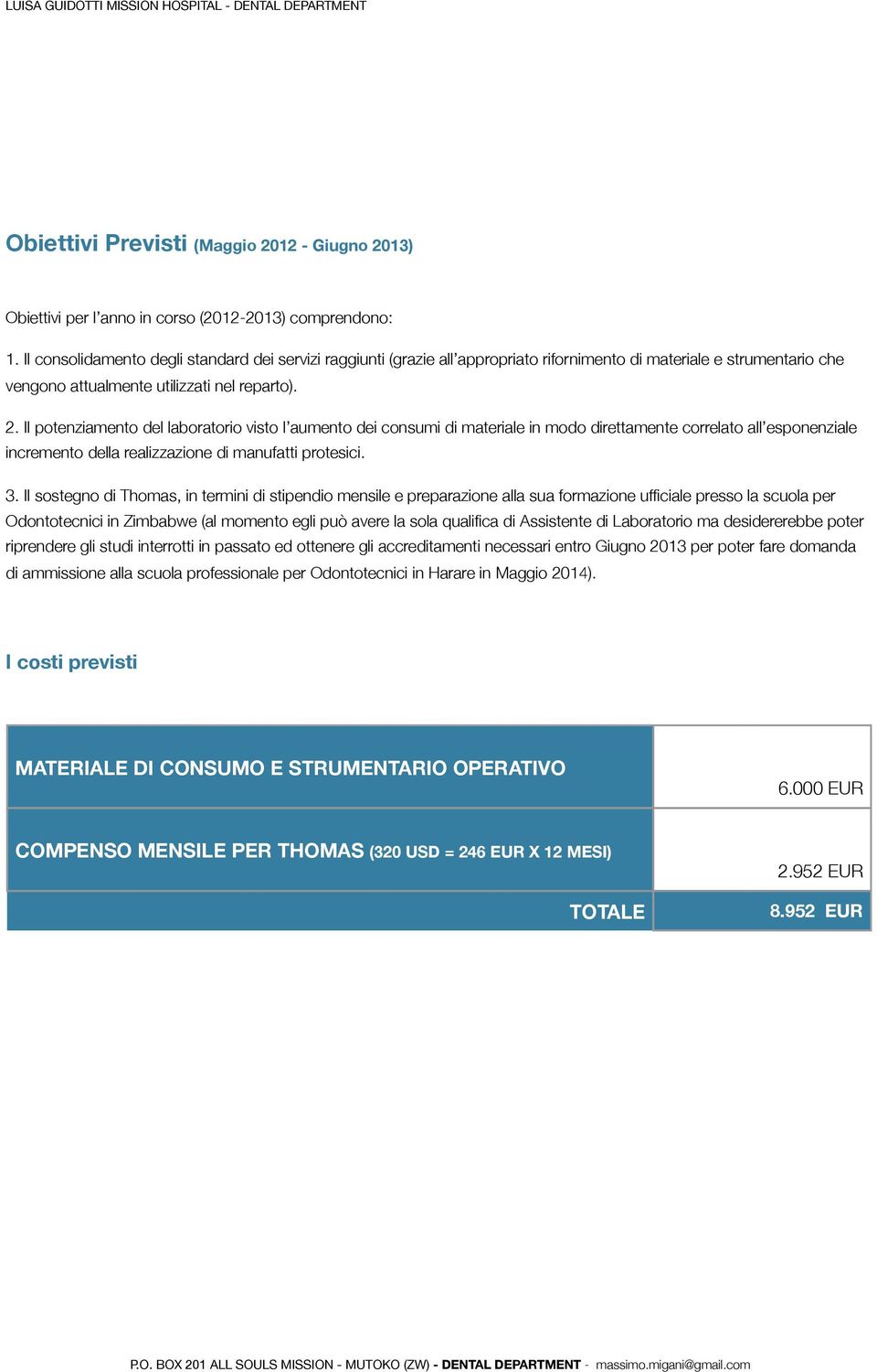 Il potenziamento del laboratorio visto l aumento dei consumi di materiale in modo direttamente correlato all esponenziale incremento della realizzazione di manufatti protesici. 3.