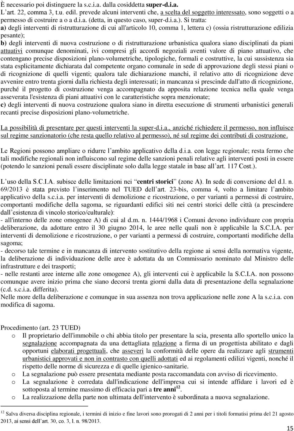 Si tratta: a) degli interventi di ristrutturazione di cui all'articolo 10, comma 1, lettera c) (ossia ristrutturazione edilizia pesante); b) degli interventi di nuova costruzione o di