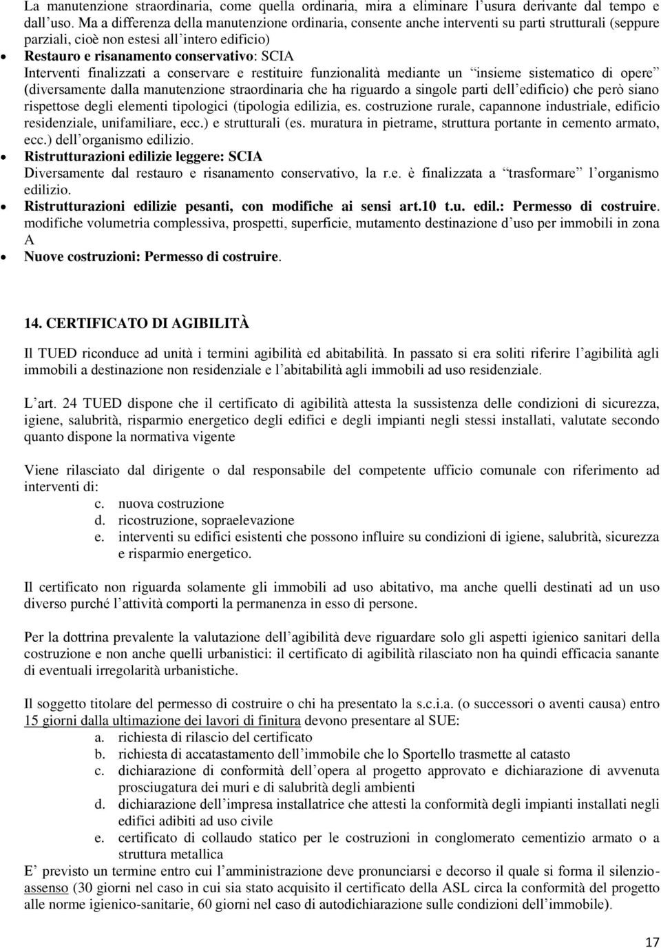 Interventi finalizzati a conservare e restituire funzionalità mediante un insieme sistematico di opere (diversamente dalla manutenzione straordinaria che ha riguardo a singole parti dell edificio)