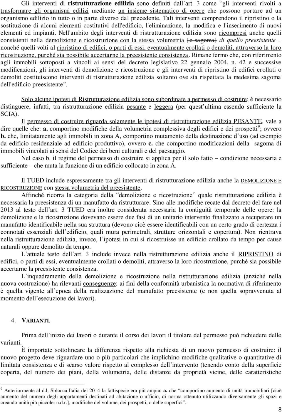 Tali interventi comprendono il ripristino o la sostituzione di alcuni elementi costitutivi dell'edificio, l'eliminazione, la modifica e l'inserimento di nuovi elementi ed impianti.