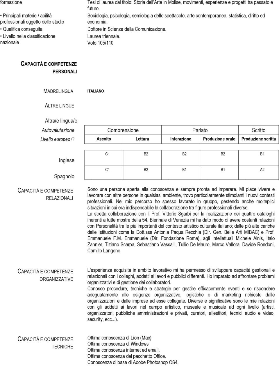 Voto 105/110 PERSONALI MADRELINGUA ITALIANO ALTRE LINGUE Altra/e lingua/e Autovalutazione Comprensione Parlato Scritto Livello europeo (*) Ascolto Lettura Interazione Produzione orale Produzione