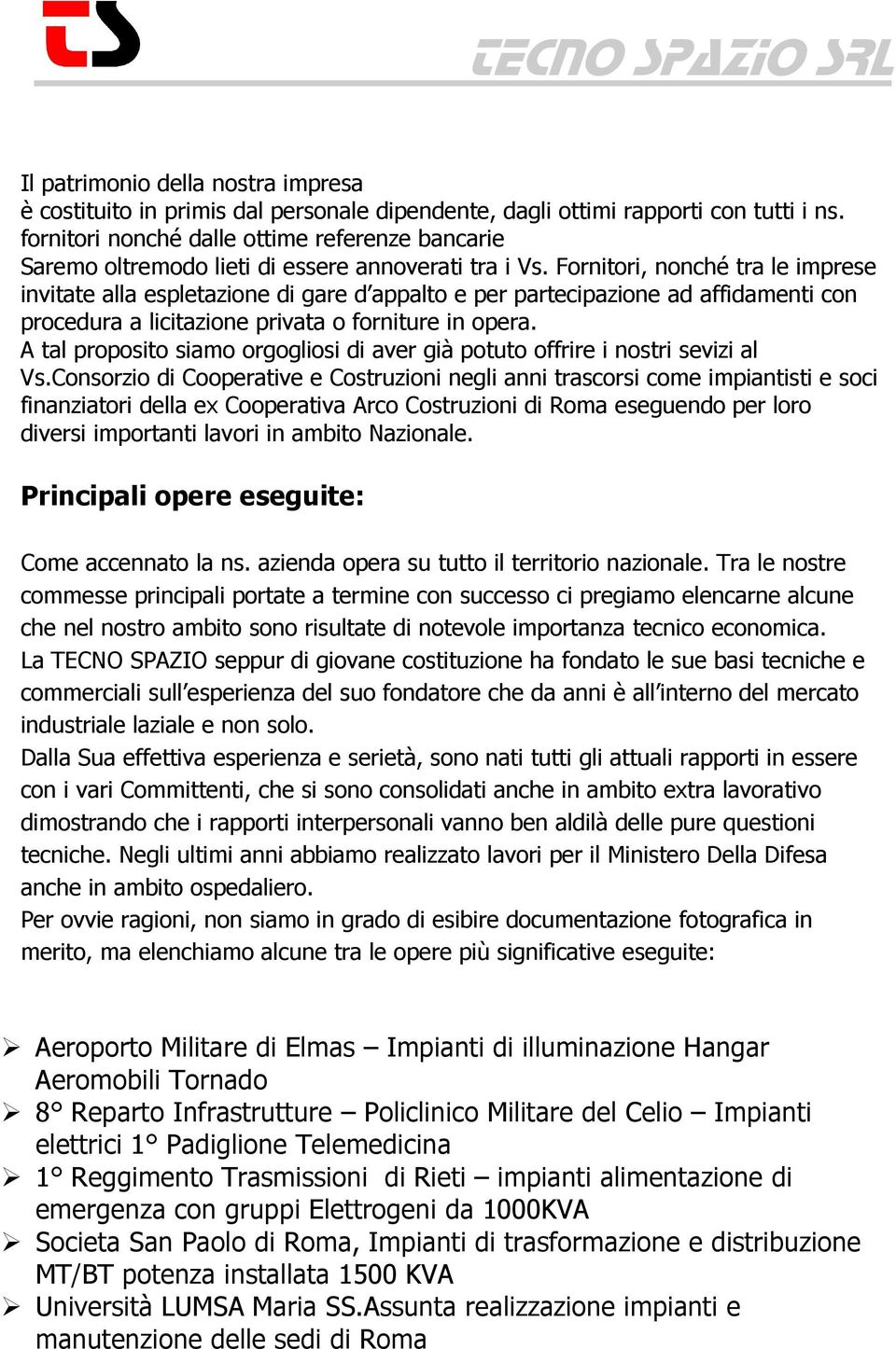 Fornitori, nonché tra le imprese invitate alla espletazione di gare d appalto e per partecipazione ad affidamenti con procedura a licitazione privata o forniture in opera.