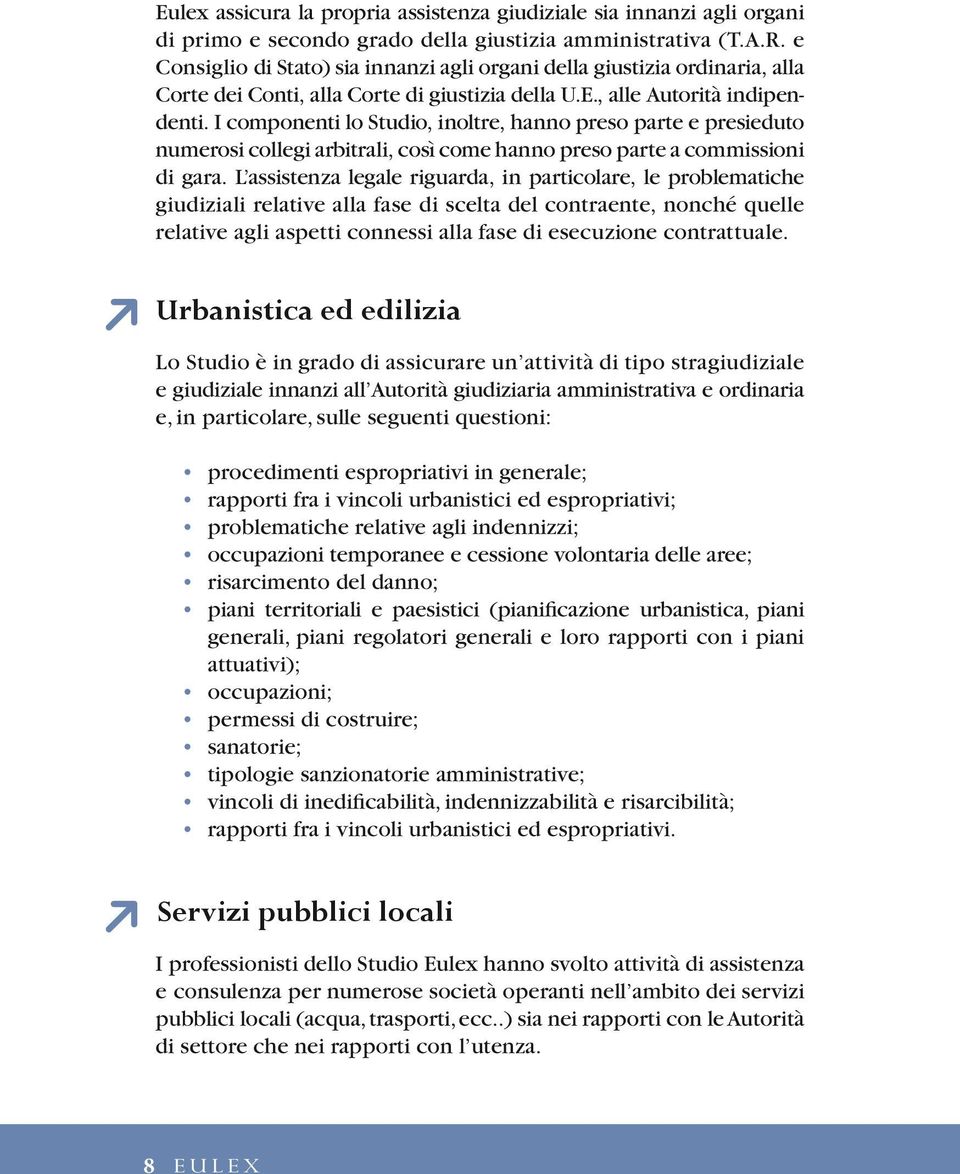 I componenti lo Studio, inoltre, hanno preso parte e presieduto numerosi collegi arbitrali, così come hanno preso parte a commissioni di gara.