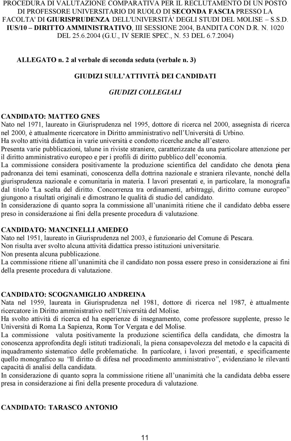 3) GIUDIZI SULL ATTIVITÀ DEI CANDIDATI GIUDIZI COLLEGIALI CANDIDATO: MATTEO GNES Nato nel 1971, laureato in Giurisprudenza nel 1995, dottore di ricerca nel 2000, assegnista di ricerca nel 2000, è