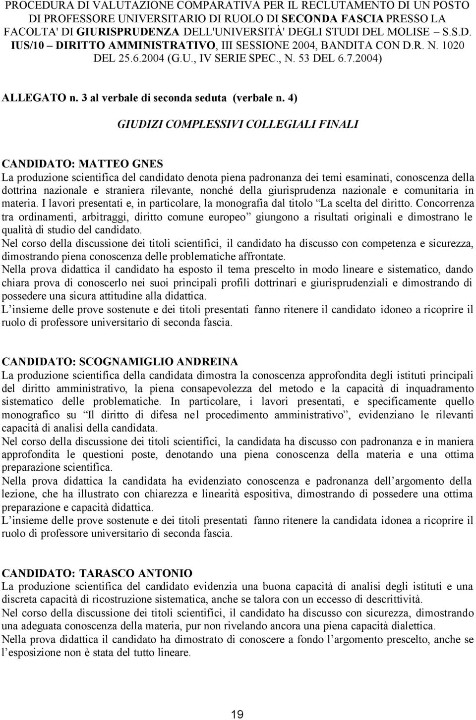 4) GIUDIZI COMPLESSIVI COLLEGIALI FINALI CANDIDATO: MATTEO GNES La produzione scientifica del candidato denota piena padronanza dei temi esaminati, conoscenza della dottrina nazionale e straniera