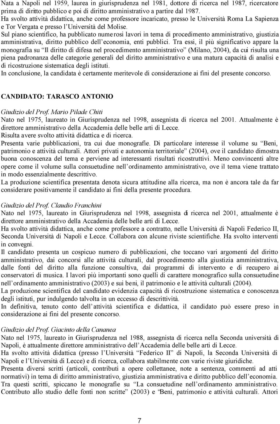 Sul piano scientifico, ha pubblicato numerosi lavori in tema di procedimento amministrativo, giustizia amministrativa, diritto pubblico dell economia, enti pubblici.