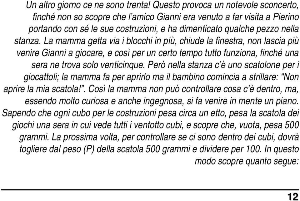 La mamma getta via i blocchi in più, chiude la finestra, non lascia più venire Gianni a giocare, e così per un certo tempo tutto funziona, finché una sera ne trova solo venticinque.