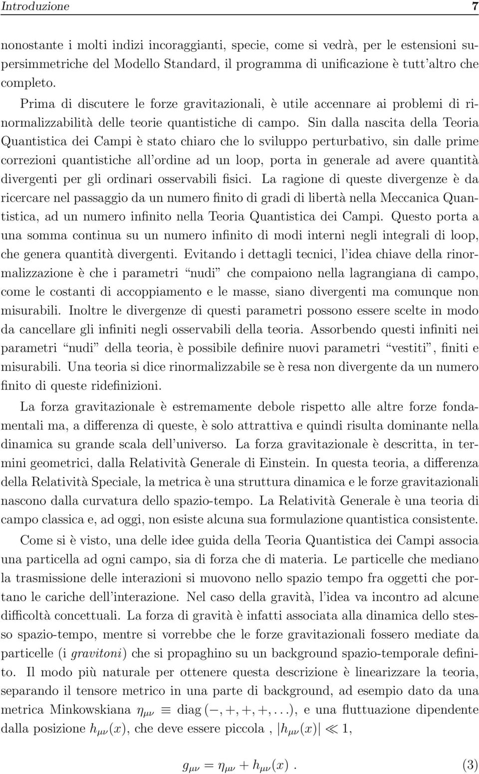 Sin dalla nascita della Teoria Quantistica dei Campi è stato chiaro che lo sviluppo perturbativo, sin dalle prime correzioni quantistiche all ordine ad un loop, porta in generale ad avere quantità