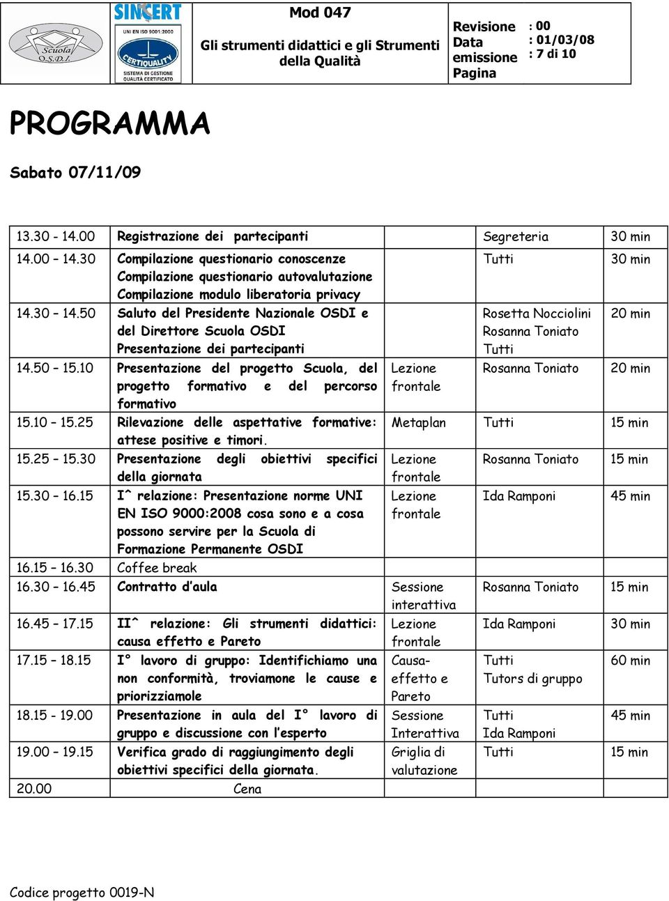 50 Saluto del Presidente Nazionale OSDI e del Direttore Scuola OSDI Presentazione dei partecipanti 14.50 15.10 Presentazione del progetto Scuola, del progetto formativo e del percorso formativo 15.