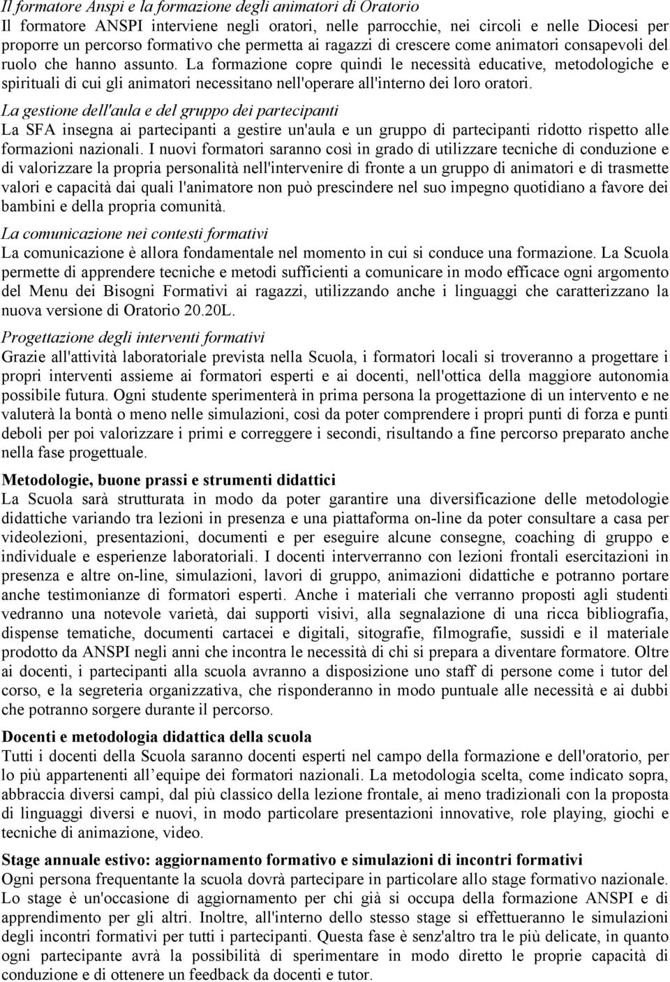 La formazione copre quindi le necessità educative, metodologiche e spirituali di cui gli animatori necessitano nell'operare all'interno dei loro oratori.