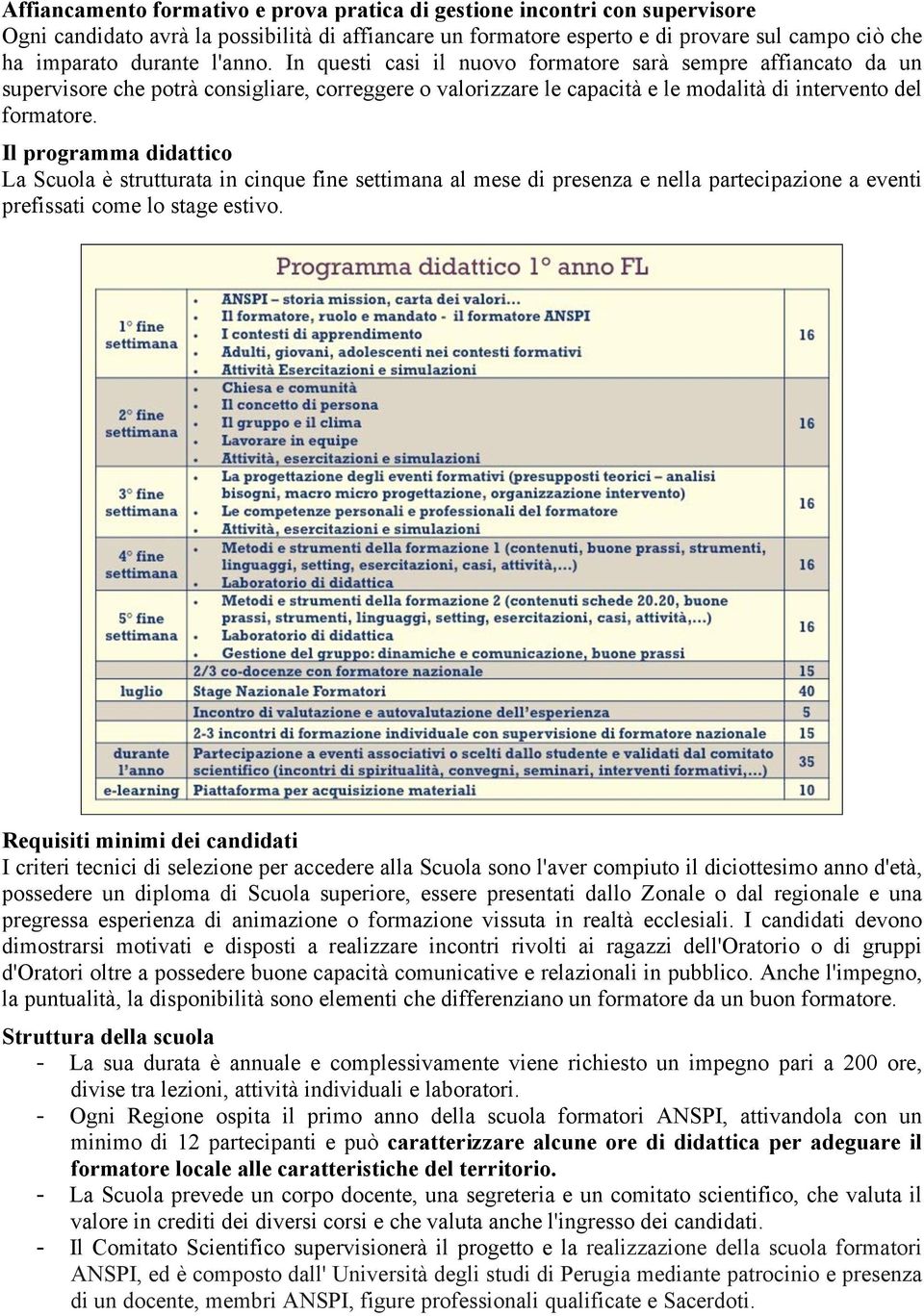 Il programma didattico La Scuola è strutturata in cinque fine settimana al mese di presenza e nella partecipazione a eventi prefissati come lo stage estivo.