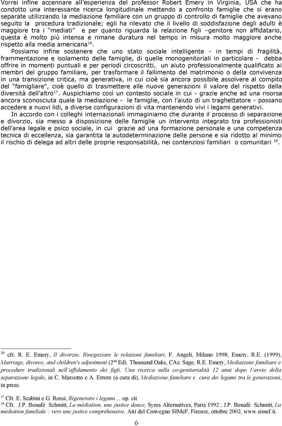 i mediati e per quanto riguarda la relazione figli genitore non affidatario, questa è molto più intensa e rimane duratura nel tempo in misura molto maggiore anche rispetto alla media americana 16.