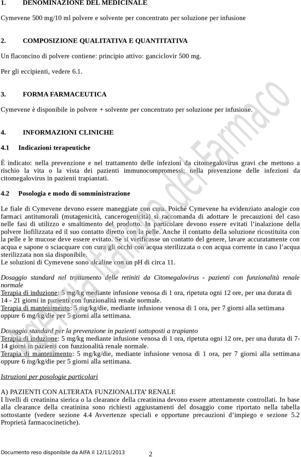 FORMA FARMACEUTICA Cymevene è disponibile in polvere + solvente per concentrato per soluzione per infusione. 4. INFORMAZIONI CLINICHE 4.