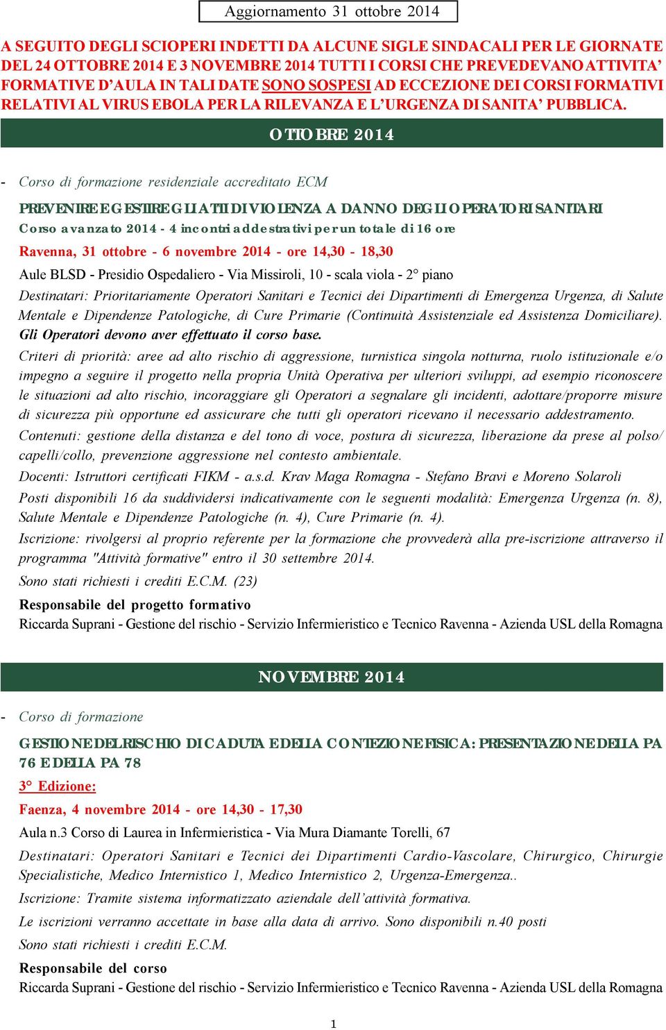 OTTOBRE 2014 - Corso di formazione residenziale accreditato ECM PREVENIRE E GESTIRE GLI ATTI DI VIOLENZA A DANNO DEGLI OPERATORI SANITARI Corso avanzato 2014-4 incontri addestrativi per un totale di