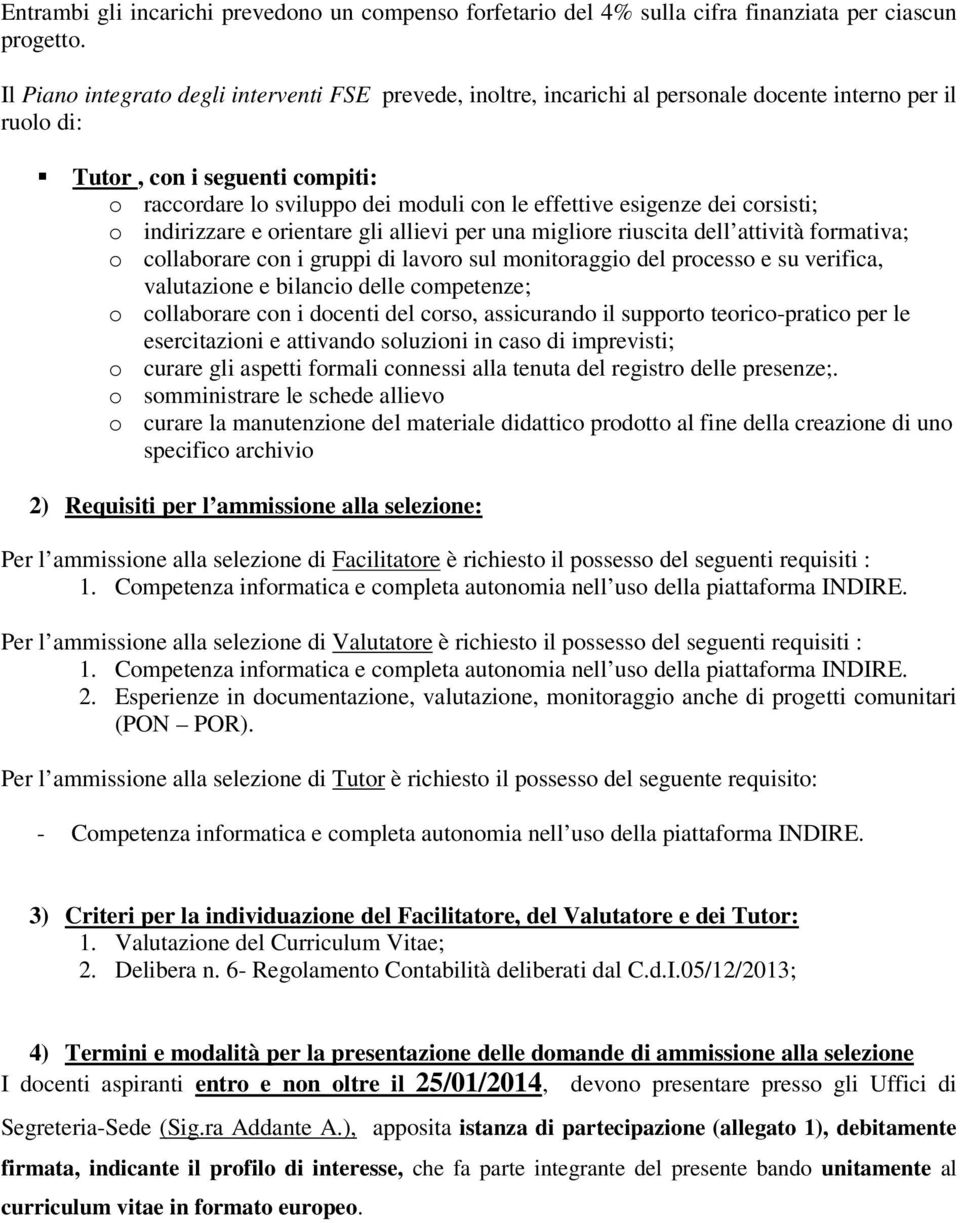 esigenze dei corsisti; o indirizzare e orientare gli allievi per una migliore riuscita dell attività formativa; o collaborare con i gruppi di lavoro sul monitoraggio del processo e su verifica,